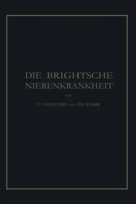 Die Brightsche Nierenkrankheit: Klinik, Pathologie Und Atlas by Franz Volhard, Theodor Fahr