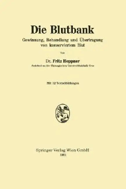 Die Blutbank: Gewinnung, Behandlung Und Übertragung Von Konserviertem Blut by Fritz Heppner