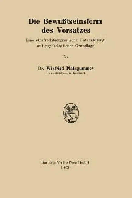 Die Bewußtseinsform Des Vorsatzes: Eine Strafrechtsdogmatische Untersuchung Auf Psychologischer Grundlage by Winfried Platzgummer