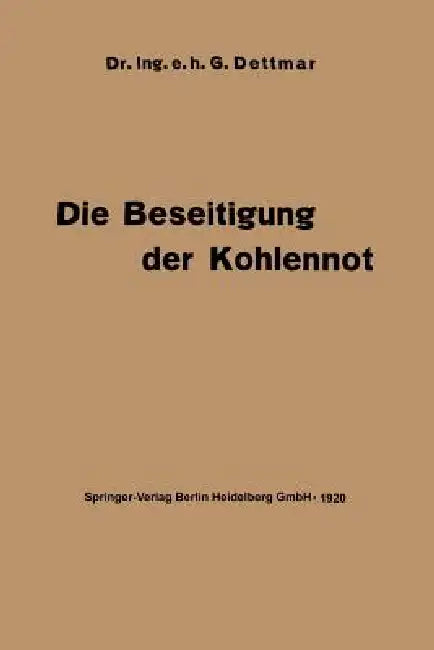 Die Beseitigung Der Kohlennot: Unter Besonderer Berücksichtigung Der Elektrotechnik by Georg Dettmar