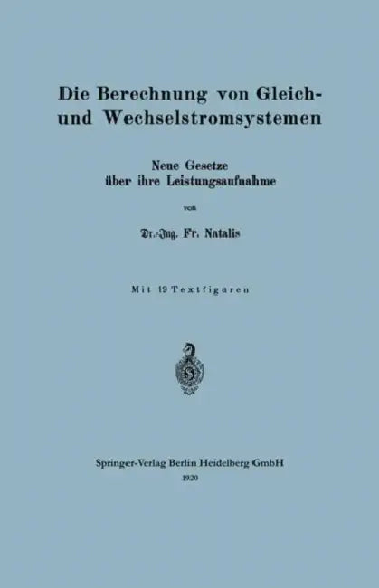Die Berechnung Von Gleich- Und Wechselstromsystemen: Neue Gesetze Über Ihre Leistungsaufnahme by Friedrich Natalis