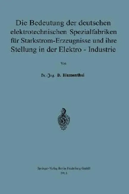 Die Bedeutung Der Deutschen Elektrotechnischen Spezialfabriken Für Starkstrom-Erzeugnisse Und Ihre Stellung in Der Elektro-Industrie by David Blumenthal