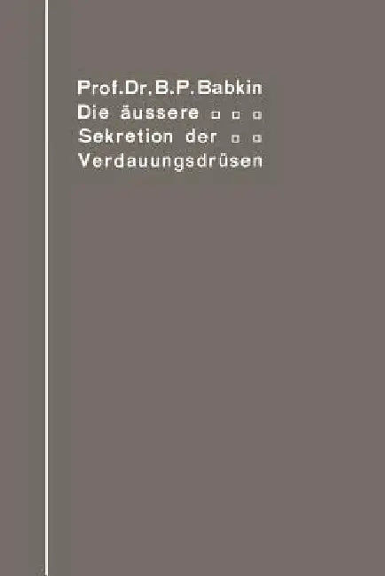 Die Äußere Sekretion Der Verdauungsdrüsen by Boris Petrovič Babkin