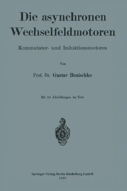 Die Asynchronen Wechselfeldmotoren: Kommutator- Und Induktionsmotoren by Gustav Benischke