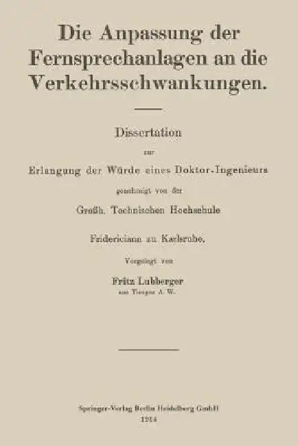 Die Anpassung Der Fernsprechanlagen an Die Verkehrsschwankungen: Dissertation Zur Erlangung Der Würde Eines Doktor-Ingenieurs by Fritz Lubberger