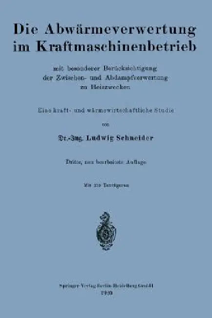 Die Abwärmeverwertung Im Kraftmaschinenbetrieb: Mit Besonderer Berücksichtigung Der Zwischen- Und Abdampfverwertung Zu Heizzwecken by Ludwig Schneider