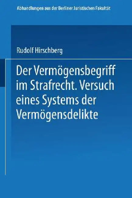 Der Vermögensbegriff Im Strafrecht: Versuch Eines Systems Der Vermögensdelikte by Rudolf Hirschberg