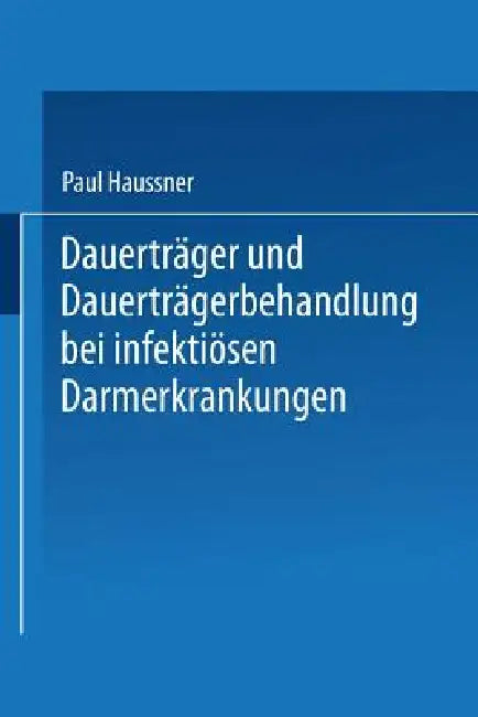 Dauerträger Und Dauerträgerbehandlung Bei Infektiösen Darmerkrankungen by Paul Haussner