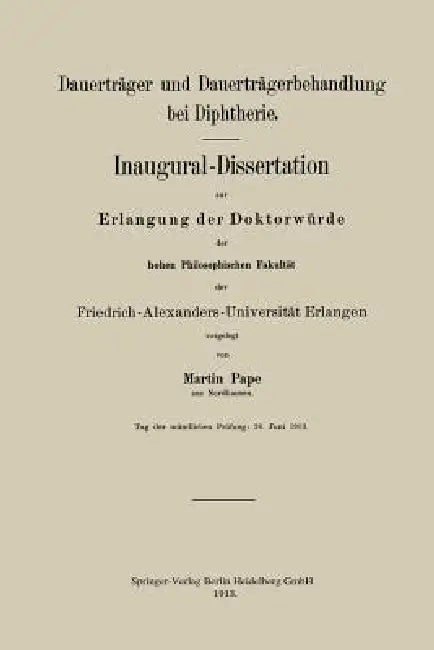 Dauerträger Und Dauerträgerbehandlung Bei Diphtherie: Inaugural-Dissertation Zur Erlangung Der Doktorwürde Der Hohen Philosophischen Fakultät Der Frie by Martin Pape