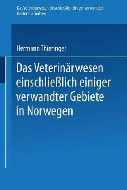 Das Veterinärwesen Einschließlich Einiger Verwandter Gebiete in Serbien. Das Veterinärwesen Einschließlich Einiger Verwandter Gebiete in Norwegen: Nac by Hermann Thieringer