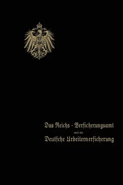 Das Reichs-Versicherungsamt Und Die Deutsche Arbeiterversicherung: Festschrift Des Reichs-Versicherungsamts Zum Jubiläum Der Unfall- Und Der Invaliden by Behrend &. Co