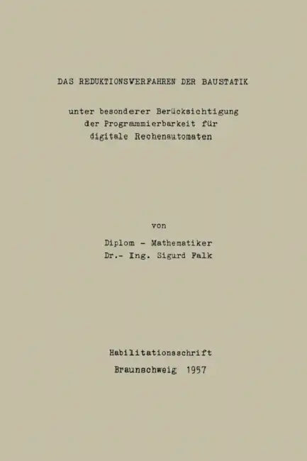 Das Reduktionsverfahren Der Baustatik: Unter Besonder Berücksichtigung Der Programmierbarkeit Für Digitalize Rechnautomaten by Sigurd Falk