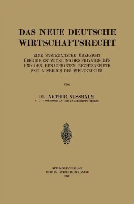 Das Neue Deutsche Wirtschaftsrecht: Eine Systematische Übersicht Über Die Entwicklung Des Privatrechts Und Der Benachberten Rechtsgebiete Seit Ausbruc by Arthur Nussbaum