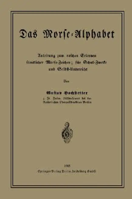 Das Morse-Alphabet: Anleitung Zum Raschen Erlernen Sämtlicher Morse-Zeichen; Für Schul-Zwecke Und Selbst-Unterricht by Gustav Hochstetter