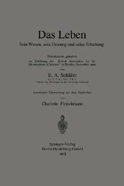 Das Leben Sein Wesen, Sein Ursprung Und Seine Erhaltung: Präsidialrede, Gehalten Zur Eröffnung Der "British Association for the Advancement of Science by Edward A. Sharpey-Schafer, Charlotte Fleischmann