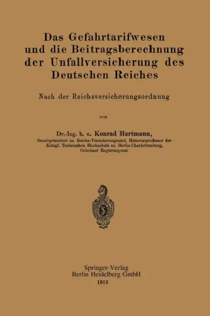 Das Gefahrtarifwesen Und Die Beitragsberechnung Der Unfallversicherung Des Deutschen Reiches: Nach Der Reichsversicherungsordnung by Konrad Hartmann