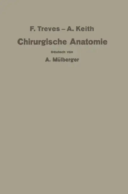 Treves-Keith Chirurgische Anatomie: Nach Der Sechsten Englischen Ausgabe Übersetzt by Keith Treves, A. Mülberger, E. Payr
