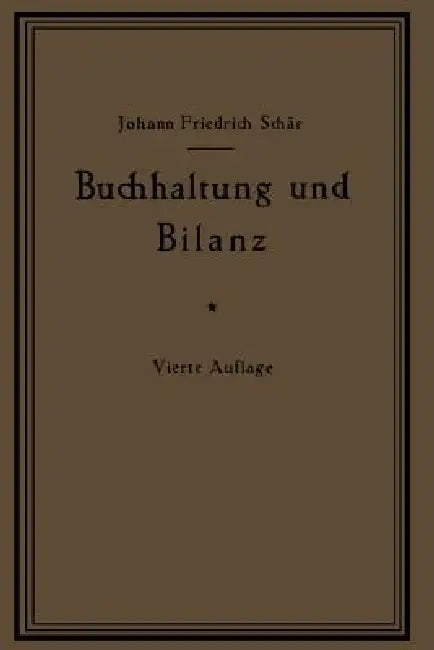 Buchhaltung Und Bilanz Auf Wirtschaftlicher, Rechtlicher Und Mathematischer Grundlage Für Juristen, Ingenieure, Kaufleute Und Studierende Der Privatwi by Johann Friedrich Schär