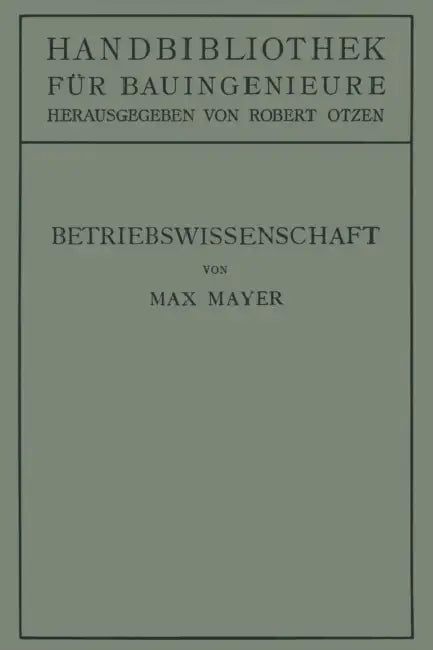 Betriebswissenschaft: Ein Überblick Über Das Lebendige Schaffen Des Bauingenieurs by Max Mayer, Robert Otzen