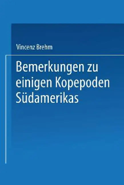 Bemerkungen Zu Einigen Kopepoden Südamerikas by Vincenz Brehm