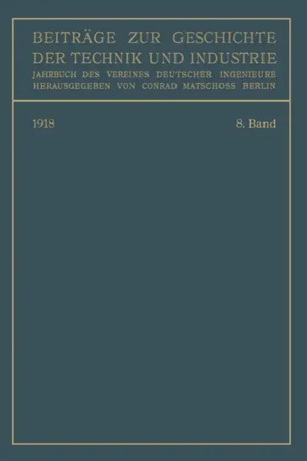 Beiträge Zur Geschichte Der Technik Und Industrie: Jahrbuch Des Vereines Deutscher Ingenieure. Achter Band by Conrad Matschoss