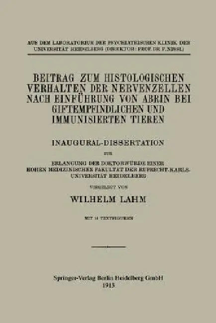 Beitrag Zum Histologischen Verhalten Der Nervenzellen Nach Einführung Von Abrin Bei Giftempfindlichen Und Immunisierten Tieren: Inaugural-Dissertation by Wilhelm Lahm