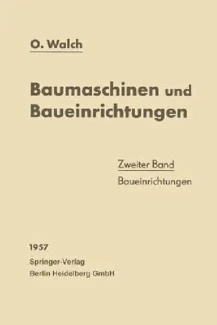 Baumaschinen Und Baueinrichtungen: Zweiter Band: Baueinrichtungen by O. Walch