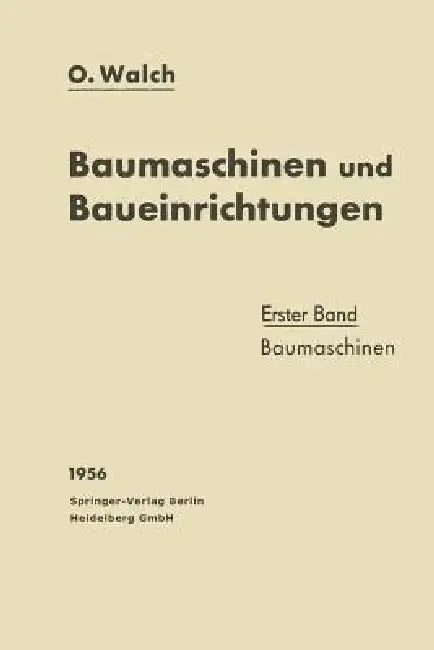 Baumaschinen Und Baueinrichtungen: Erster Band: Baumaschinen by O. Walch