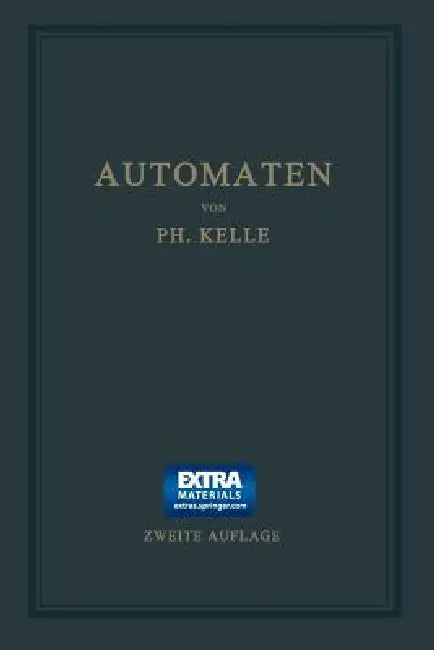 Automaten: Die Konstruktive Durchbildung Die Werkzeuge, Die Arbeitsweise Und Der Betrieb Der Selbsttätigen Drehbänke. Ein Lehr- Und Nachschlagebuch by Philipp Kelle