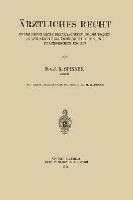 Ärztliches Recht: Unter Besonderer Berücksichtigung Deutschen Schweizerischen, Österreichischen Und Französischen Rechts by Jakob Richard Spinner, Heinrich Zangger