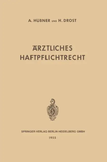 Ärztliches Haftpflichtrecht: Seine Grundlagen Und Seine Bedeutung Im Verhältnis Des Arztes Und Des Krankenhauses Zum Patienten by Artur H. Huebner, Heinrich Drost