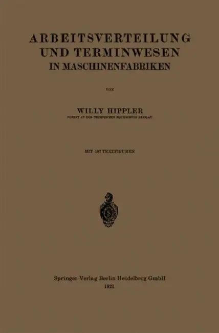 Arbeitsverteilung Und Terminwesen in Maschinenfabriken by Willy Hippler