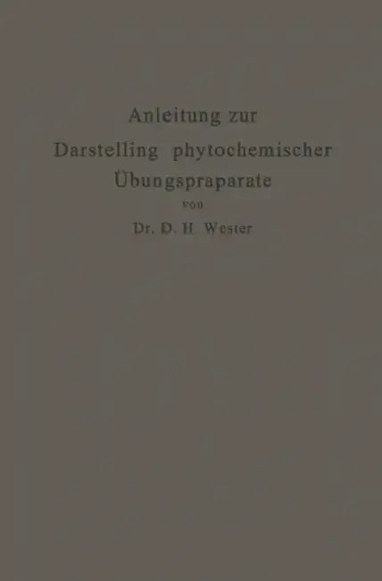 Anleitung Zur Darstellung Phytochemischer Übungspräparate: Für Pharmazeuten, Chemiker, Technologen U. A. by Dirk Hendrik Wester