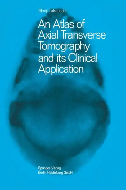 An Atlas of Axial Transverse Tomography and Its Clinical Application by Shinji Takahashi
