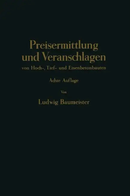 Preisermittlung Und Veranschlagen Von Hoch-, Tief- Und Eisenbetonbauten: Ein Hilfs- Und Nadisdilagebuch Zum Veranschlagen Von Erd-, Straßen-, Wasser- by Ludwig Braumeister