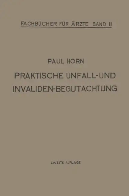 Praktische Unfall- Und Invalidenbegutachtung: Bei Sozialer Und Privater Versicherung Militär-Versorgung Und Haftpflichtfällen Für Ärzte Und Studierend by Paul Horn