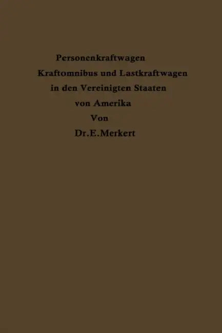 Personenkraftwagen Kraftomnibus Und Lastkraftwagen in Den Vereinigten Staaten Von Amerika: Mit Besonderer Berücksichtigung Ihrer Beziehungen Zu Eisenb by Emil Merkert