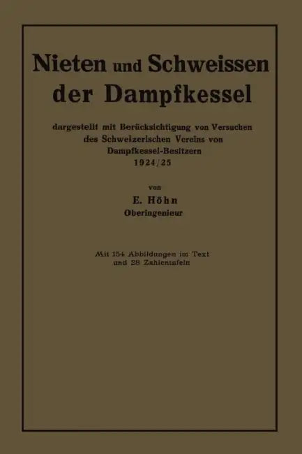 Nieten Und Schweissen Der Dampfkessel: Dargestellt Mit Berücksichtigung Von Versuchen Des Schweizerischen Vereins Von Dampfkessel-Besitzern 1924/25 by Ernst Höhn