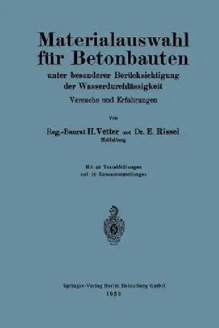 Materialauswahl Für Betonbauten Unter Besonderer Berücksichtigung Der Wasserdurchlässigkeit: Versuche Und Erfahrungen by Heinrich Vetter, Ernst Rissel