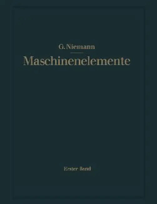 Maschinenelemente: Entwerfen, Berechnen Und Gestalten Im Maschinenbau. Ein Lehr- Und Arbeitsbuch. Erster Band: Grundlagen, Verbindungen, Lager Wellen by Gustav Niemann