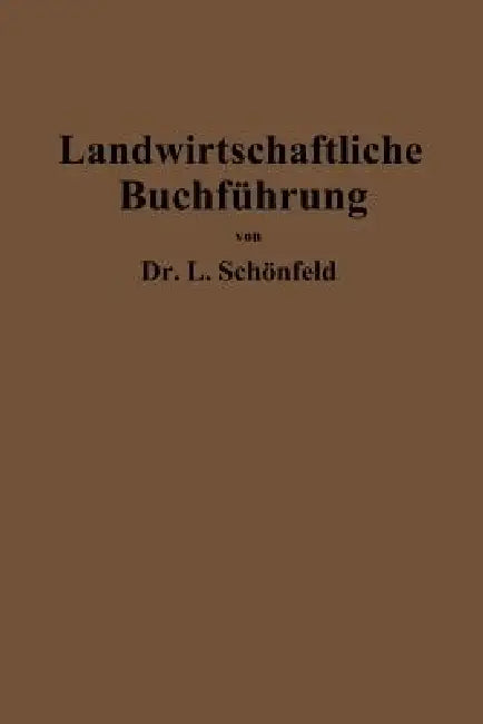 Landwirtschaftliche Buchführung Mit Einschluß Der Bewertung Und Betriebskalkulation: Zeitgemäße Grundlegung Und Anleitung by Leo Schönfeld