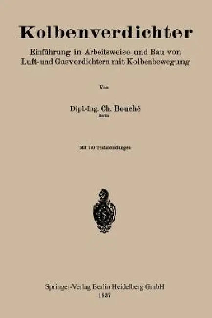 Kolbenverdichter: Einführung in Arbeitsweise Und Bau Von Luft- Und Gasverdichtern Mit Kolbenbewegung by Charles Bouché