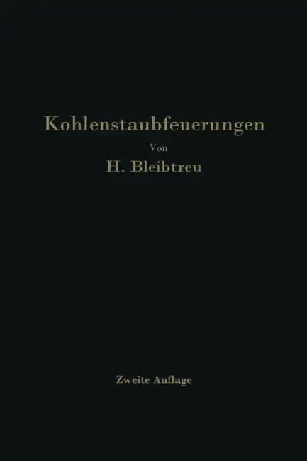 Kohlenstaubfeuerungen: Bericht, Dem Reichskohlenrat Erstattet Im Auftrage Seines Technisch-Wirtschaftlichen Sachverständigen-Ausschusses Für Brennstof by Hermann Bleibtreu