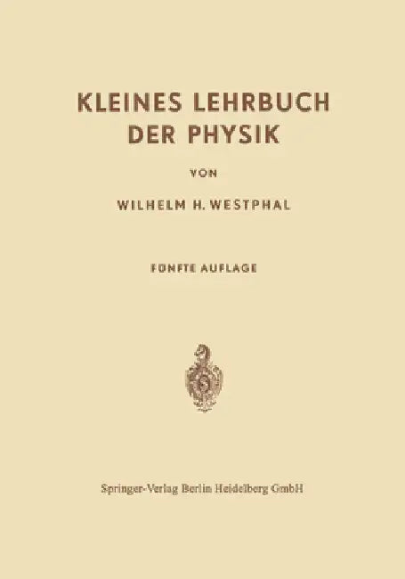 Kleines Lehrbuch der Physik: Ohne Anwendung Höherer Mathematik by Wilhelm Heinrich Westphal