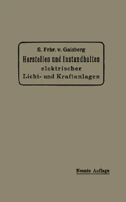 Herstellen Und Instandhalten Elektrischer Licht- Und Kraftanlagen: Ein Leitfaden Auch Für Nicht-Techniker by Siegmund Frh Von Gaisberg, Gottlob Lux, Carl Michalke