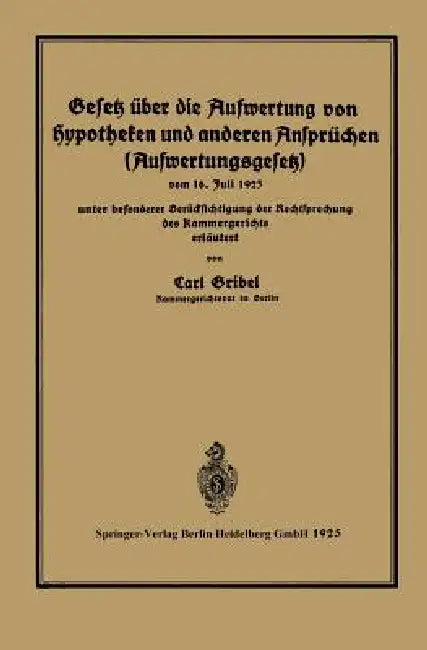 Gesetz Über Die Aufwertung Von Hypotheken Und Anderen Ansprüchen (Aufwertungsgesetz): Vom 16. Juli 1925 Unter Besonderer Berücksichtigung Der Rechtspr by Carl Gribel