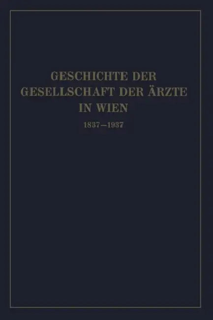 Geschichte Der Gesellschaft Der Ärzte in Wien 1837-1937 by Isidor Fischer, Gesellschaft Der Ärzte Wien