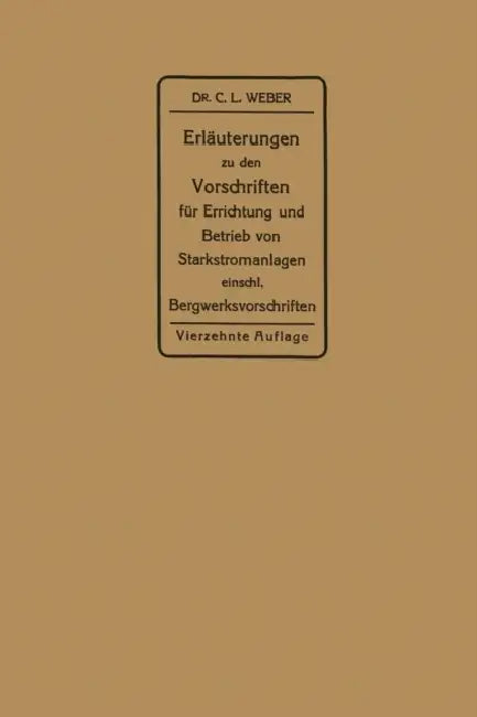 Erläuterungen Zu Den Vorschriften Für Die Errichtung Und Den Betrieb Elektrischer Starkstromanlagen: Einschließlich Bergwerksvorschriften Und Zu Den M by Carl Ludwig Weber