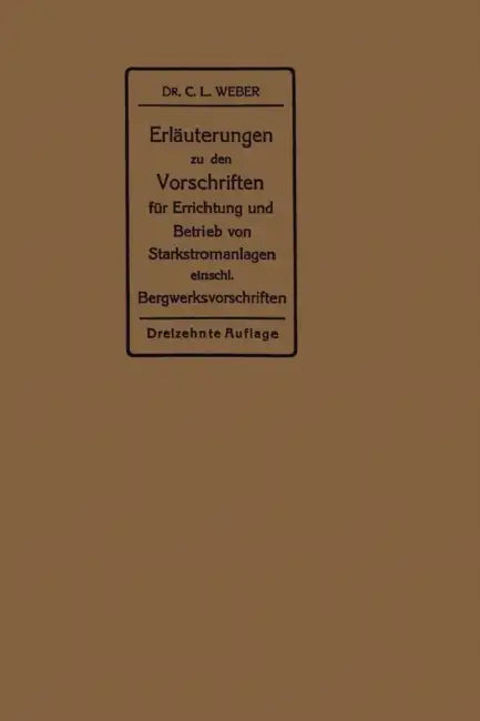 Erläuterungen Zu Den Vorschriften Für Die Errichtung Und Den Betrieb Elektrischer Starkstromanlagen: Einschließlich Bergwerksvorschriften Und Zu Den M by Carl Ludwig Weber