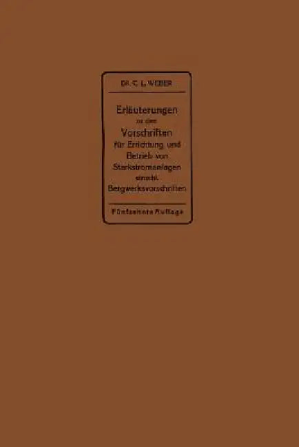 Erläuterungen Zu Den Vorschriften Für Die Errichtung Und Den Betrieb Elektrischer Starkstromanlagen Einschließlich Bergwerksvorschriften Und Zu Den Be by Carl Ludwig Weber
